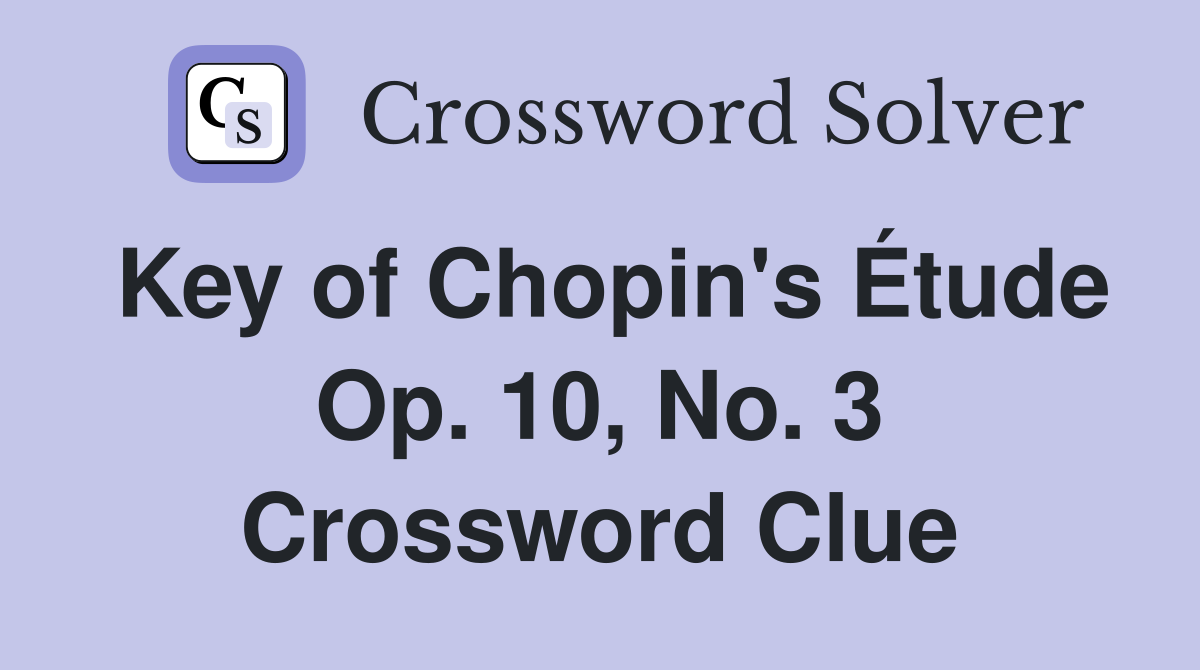 Key of Chopin's Étude Op. 10, No. 3 Crossword Clue
