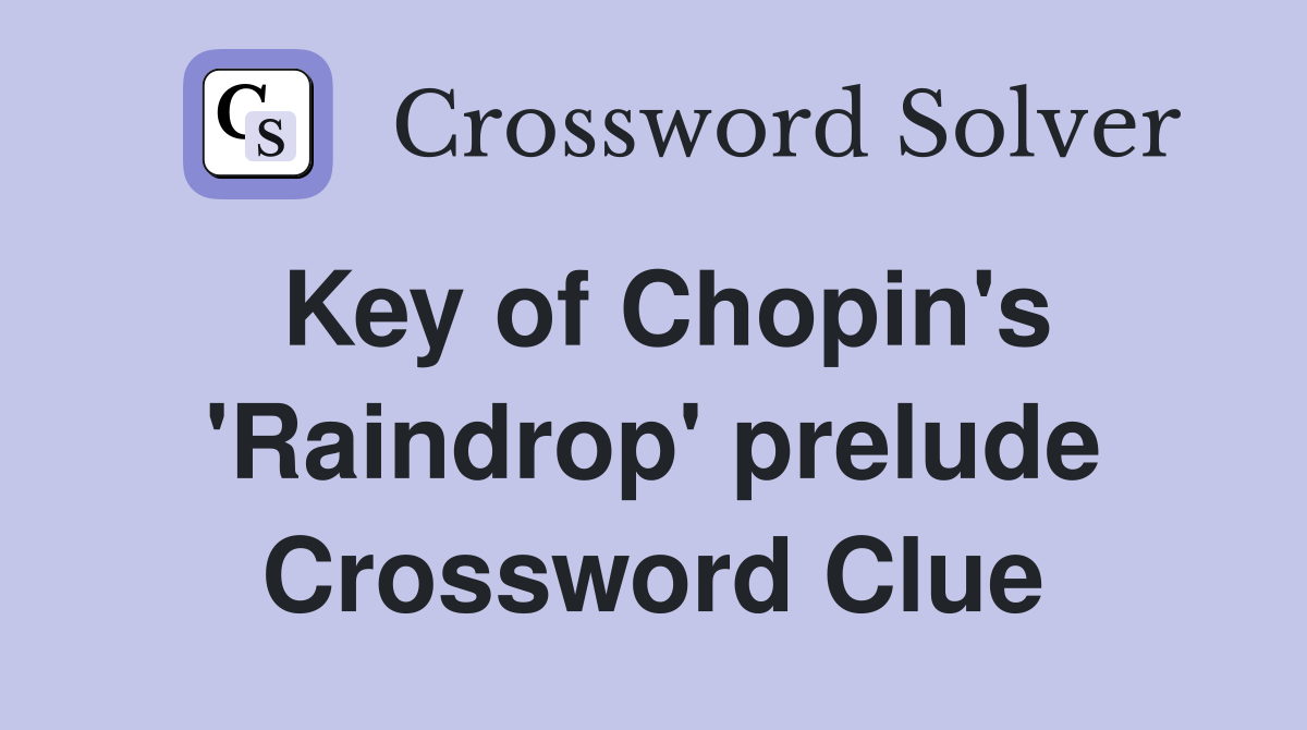 Key of Chopin's 'Raindrop' prelude Crossword Clue