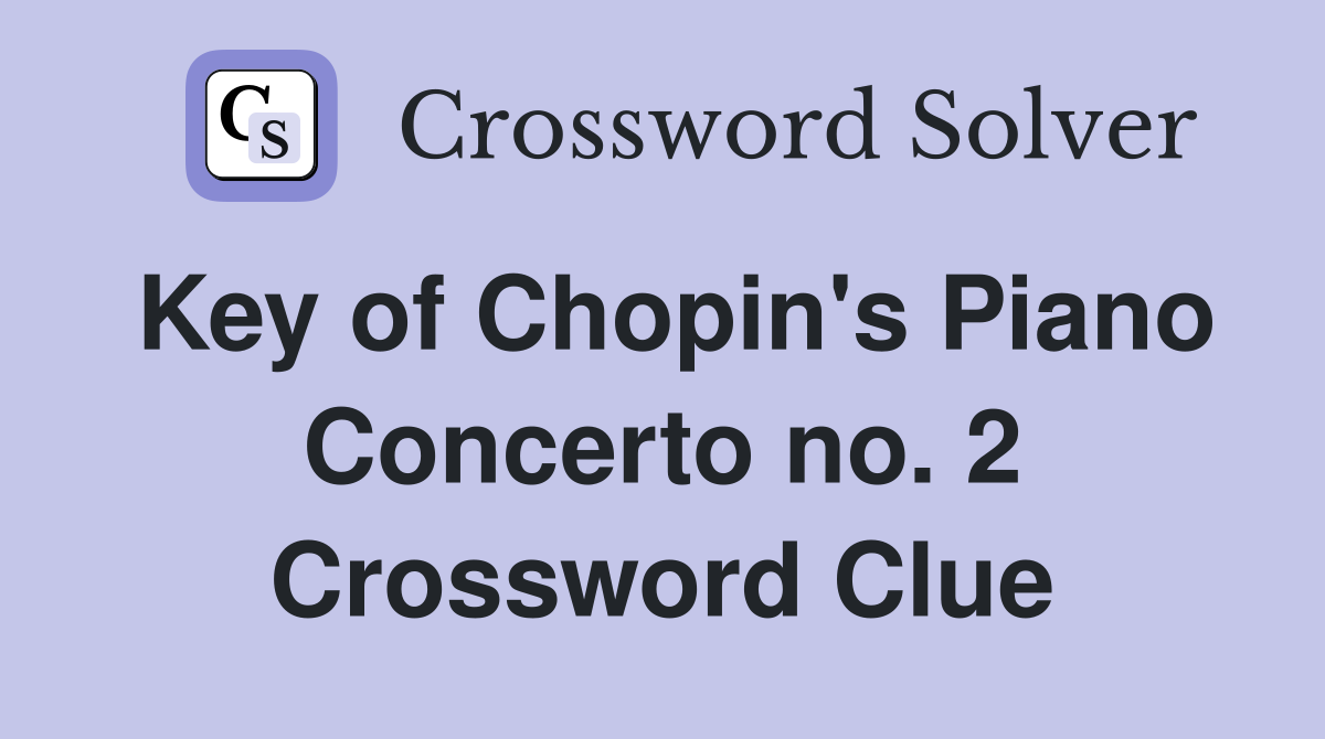 Key of Chopin's Piano Concerto no. 2 Crossword Clue