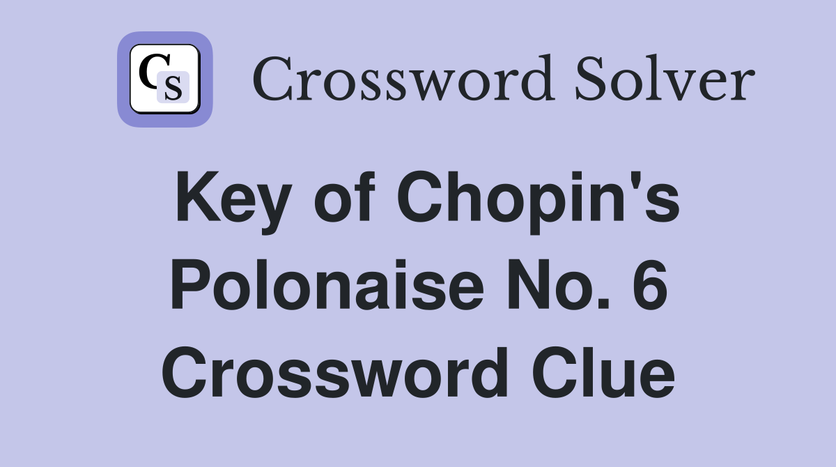 Key of Chopin's Polonaise No. 6 Crossword Clue