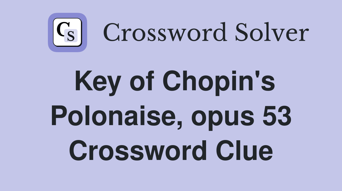 Key of Chopin's Polonaise, opus 53 Crossword Clue