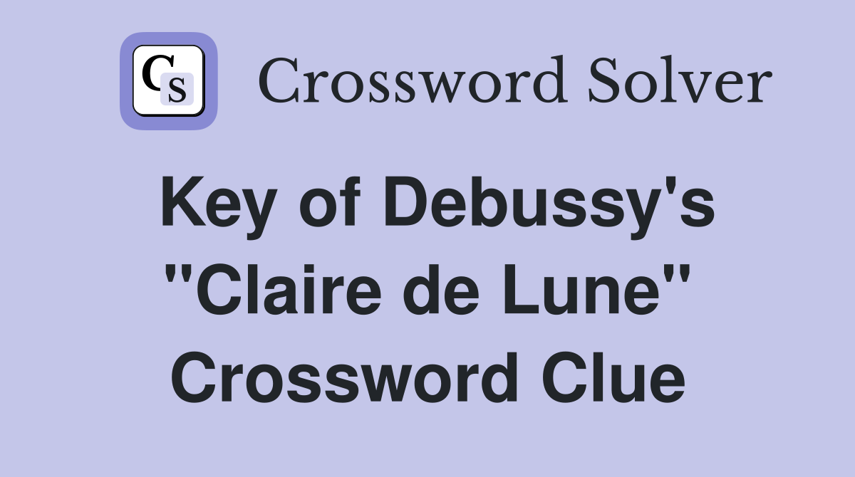 Key of Debussy's "Claire de Lune" Crossword Clue