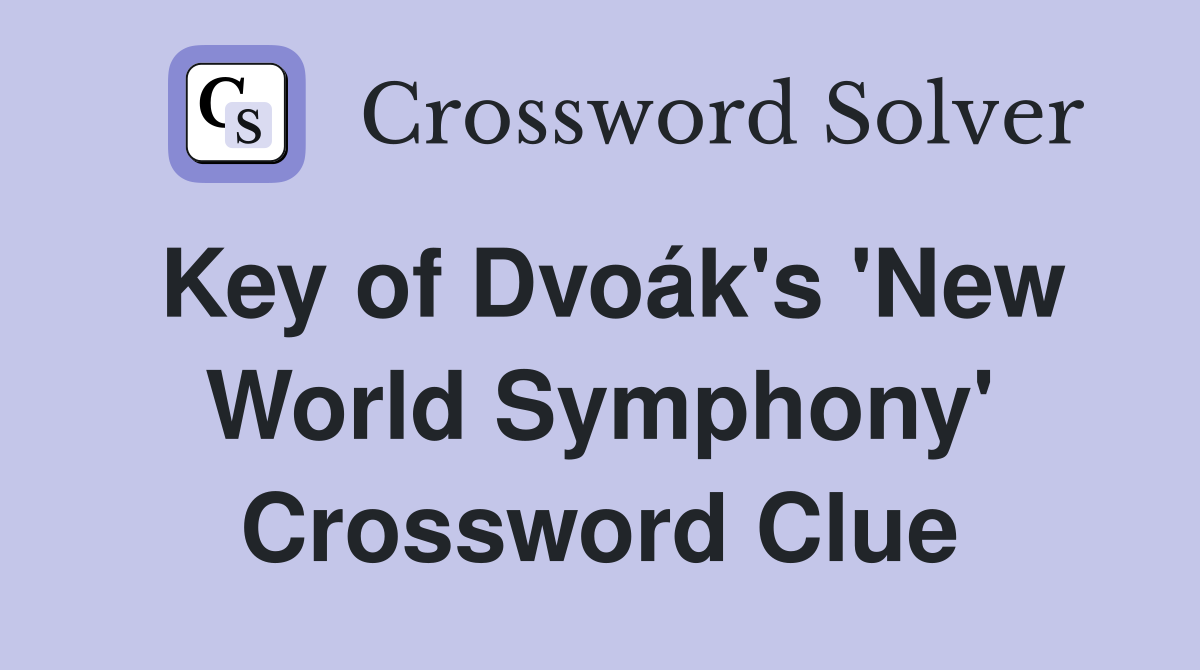 Key of Dvoák's 'New World Symphony' Crossword Clue