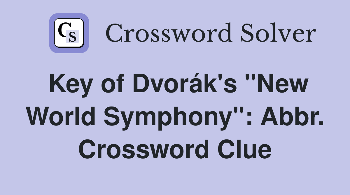 Key of Dvorák's "New World Symphony": Abbr. Crossword Clue