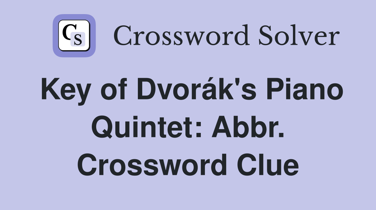 Key of Dvorák's Piano Quintet: Abbr. Crossword Clue