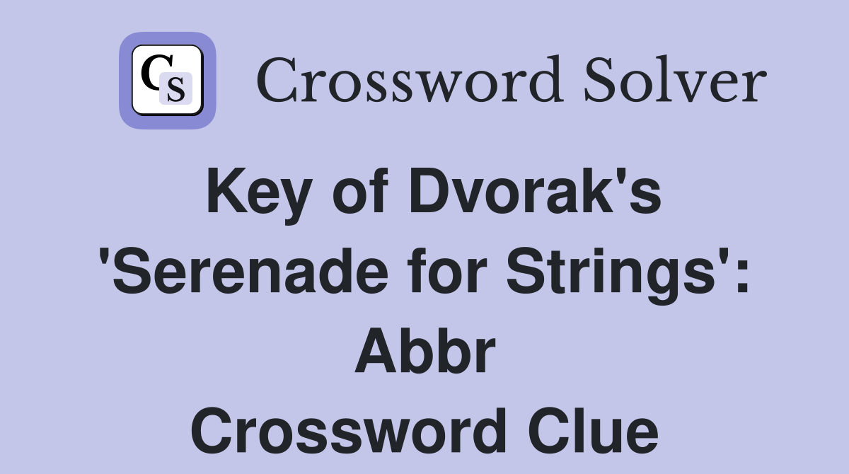 Key of Dvorak's 'Serenade for Strings': Abbr Crossword Clue