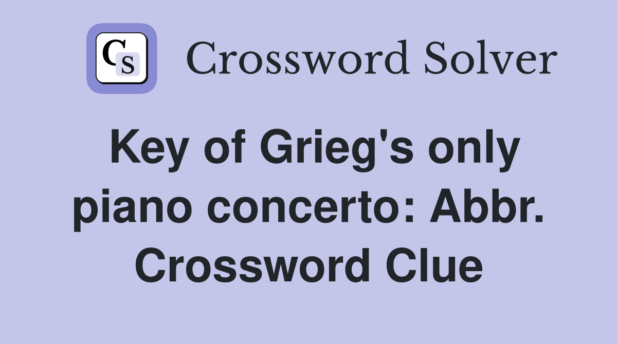 Key of Grieg's only piano concerto: Abbr. Crossword Clue