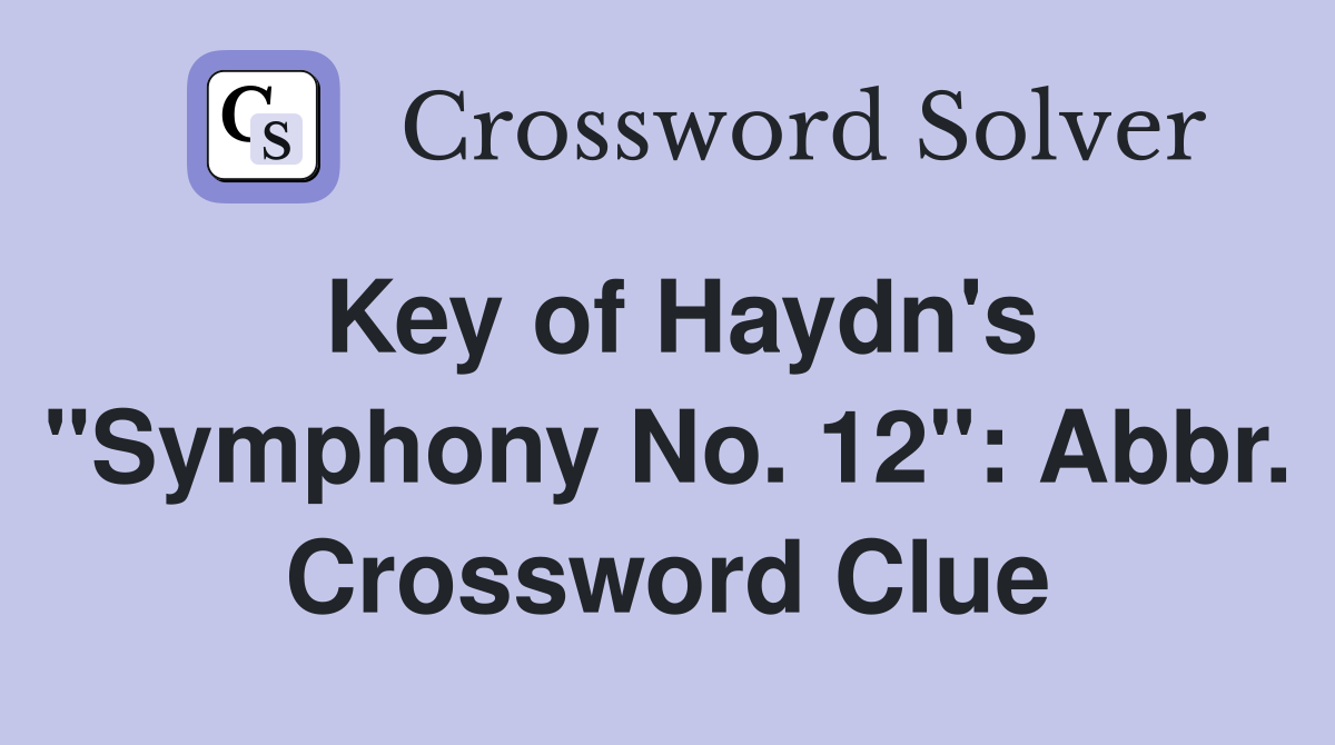 Key of Haydn's "Symphony No. 12": Abbr. Crossword Clue