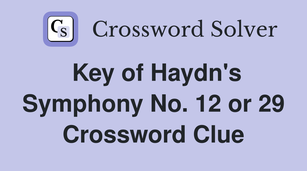 Key of Haydn's Symphony No. 12 or 29 Crossword Clue