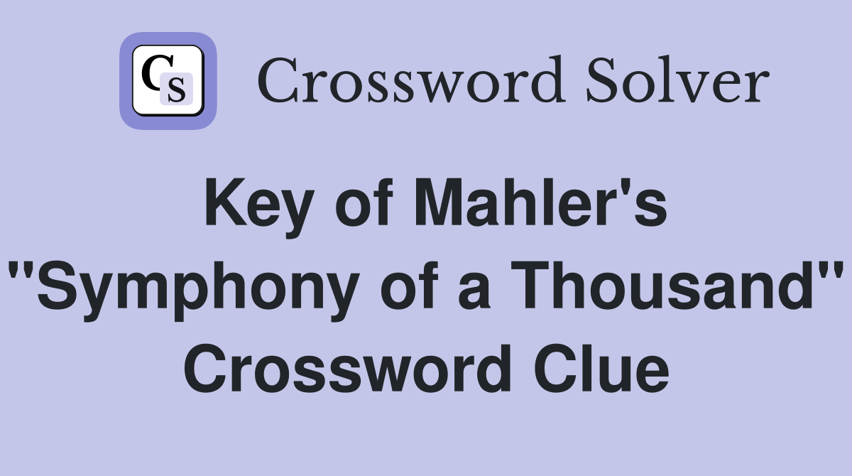 Key of Mahler's "Symphony of a Thousand" Crossword Clue