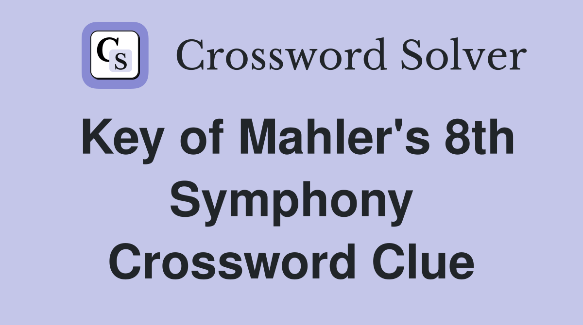 Key of Mahler's 8th Symphony Crossword Clue