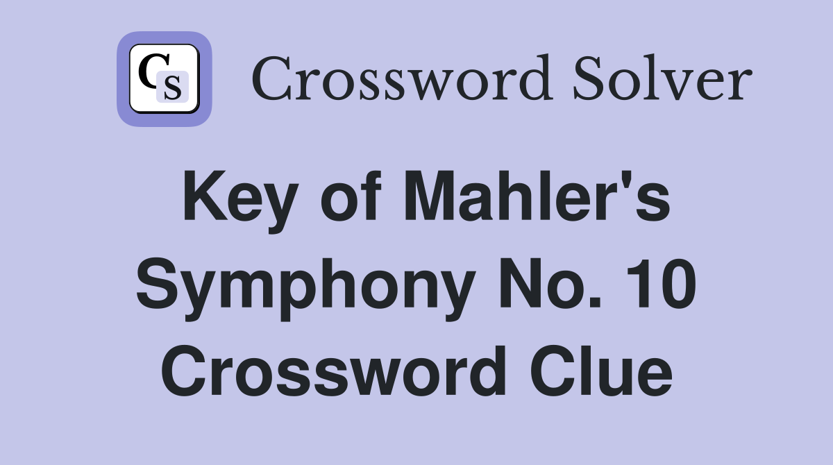Key of Mahler's Symphony No. 10 Crossword Clue