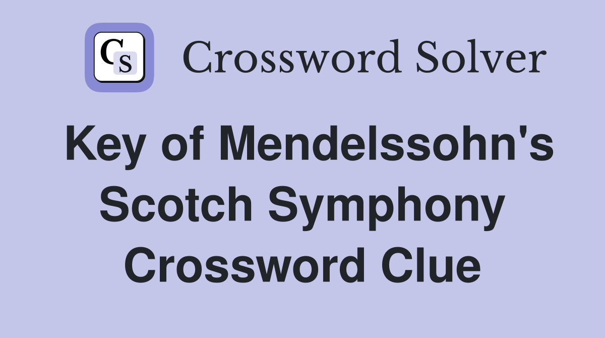 Key of Mendelssohn's Scotch Symphony Crossword Clue