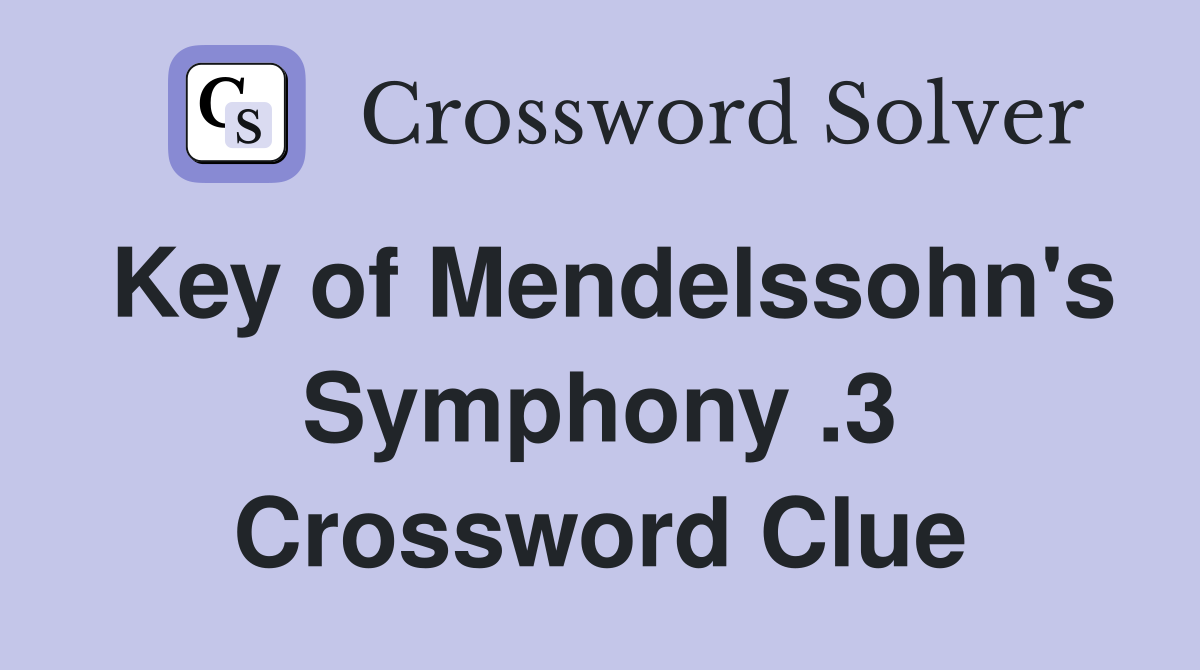 Key of Mendelssohn's Symphony .3 Crossword Clue