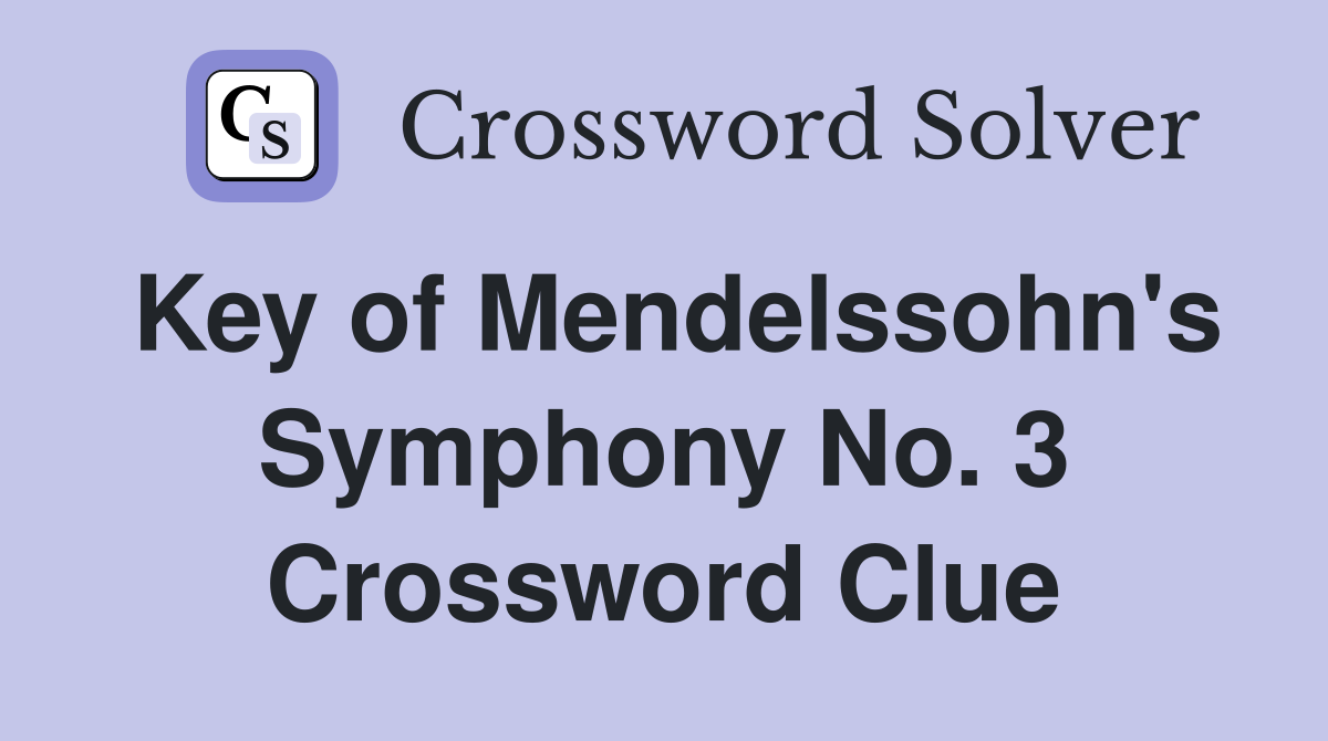 Key of Mendelssohn's Symphony No. 3 Crossword Clue
