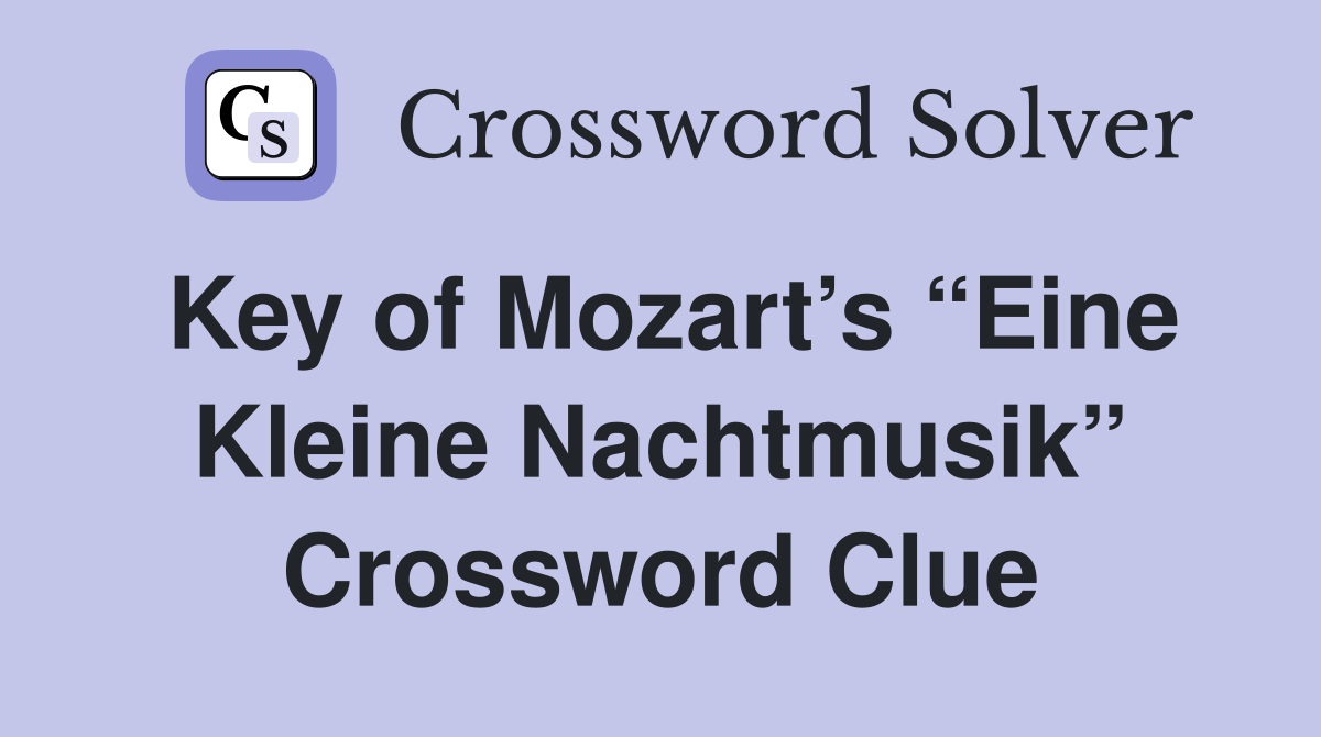 Key of Mozart’s “Eine Kleine Nachtmusik” Crossword Clue