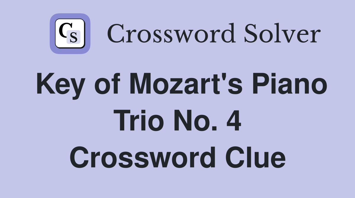 Key of Mozart's Piano Trio No. 4 Crossword Clue