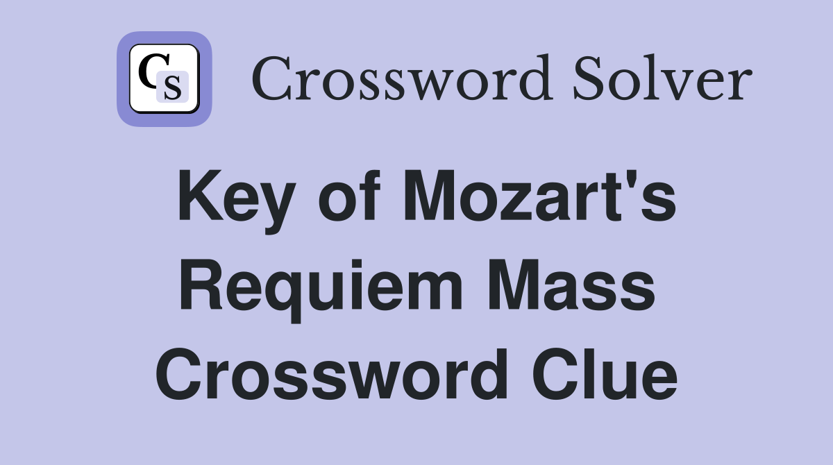 Key of Mozart's Requiem Mass Crossword Clue