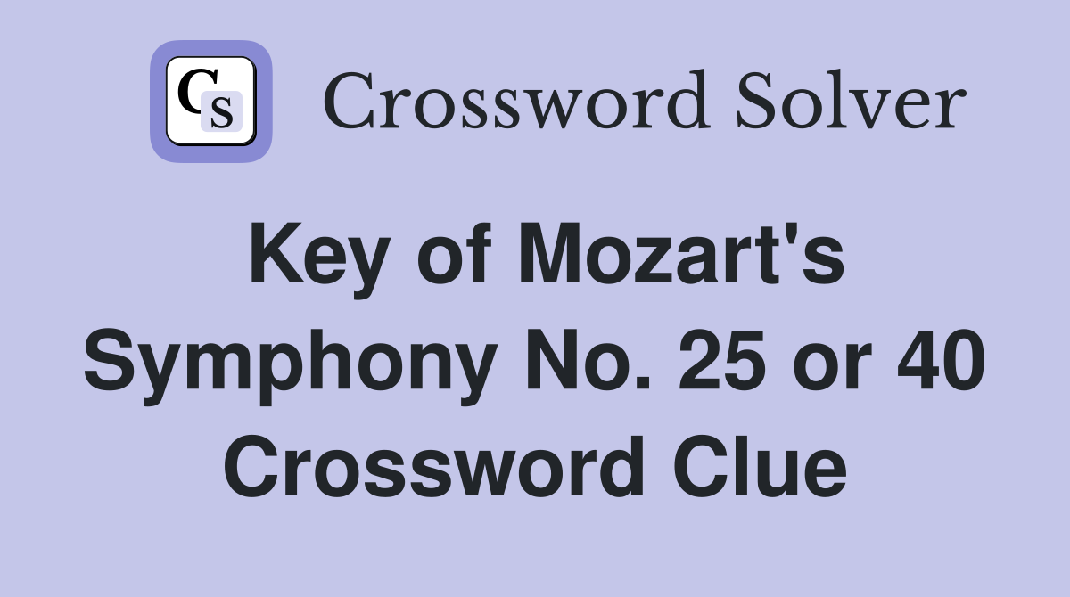 Key of Mozart's Symphony No. 25 or 40 Crossword Clue