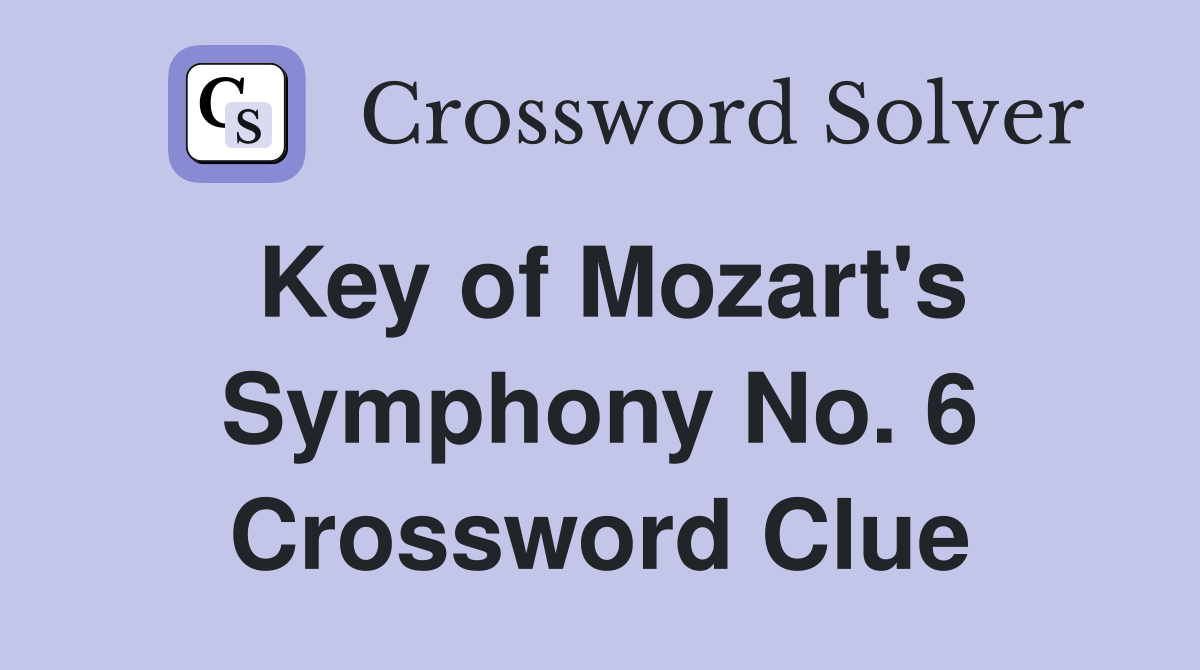 Key of Mozart's Symphony No. 6 Crossword Clue