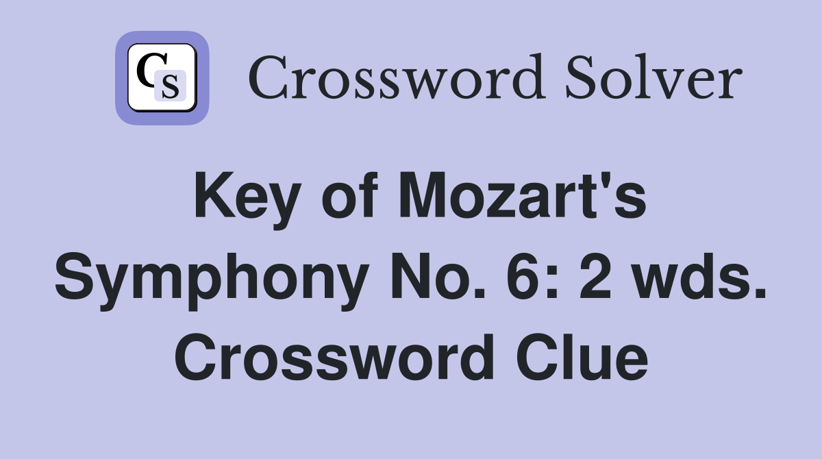 Key of Mozart's Symphony No. 6: 2 wds. Crossword Clue
