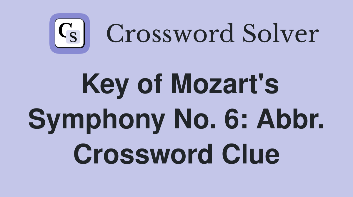 Key of Mozart's Symphony No. 6: Abbr. Crossword Clue