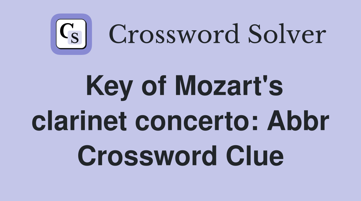 Key of Mozart's clarinet concerto: Abbr Crossword Clue