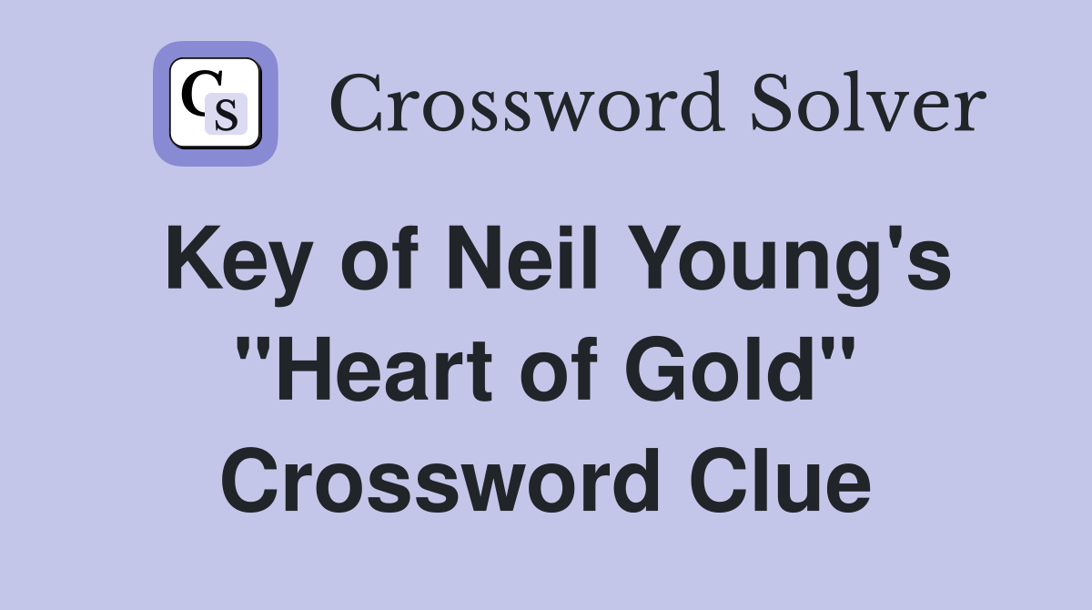 Key of Neil Young's "Heart of Gold" Crossword Clue