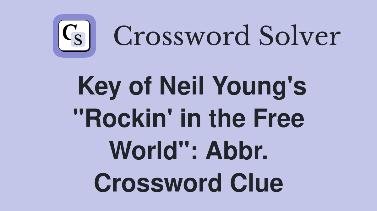 Key of Neil Young's "Rockin' in the Free World": Abbr. Crossword Clue