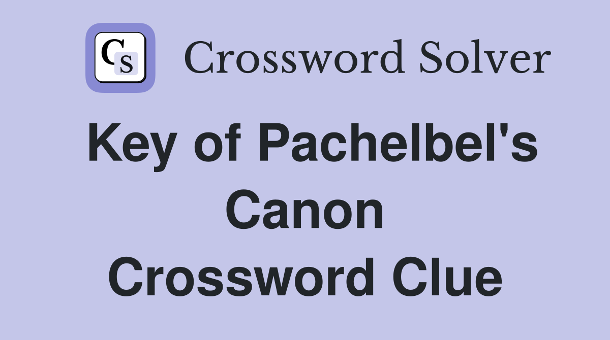 Key of Pachelbel's Canon Crossword Clue