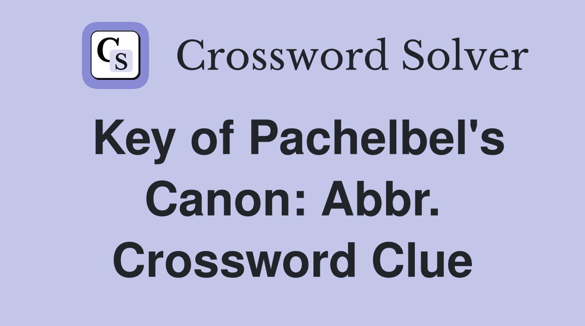 Key of Pachelbel's Canon: Abbr. Crossword Clue