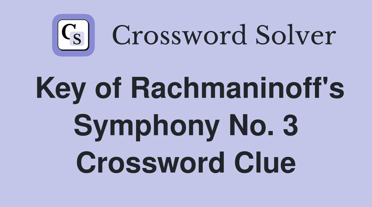 Key of Rachmaninoff's Symphony No. 3 Crossword Clue