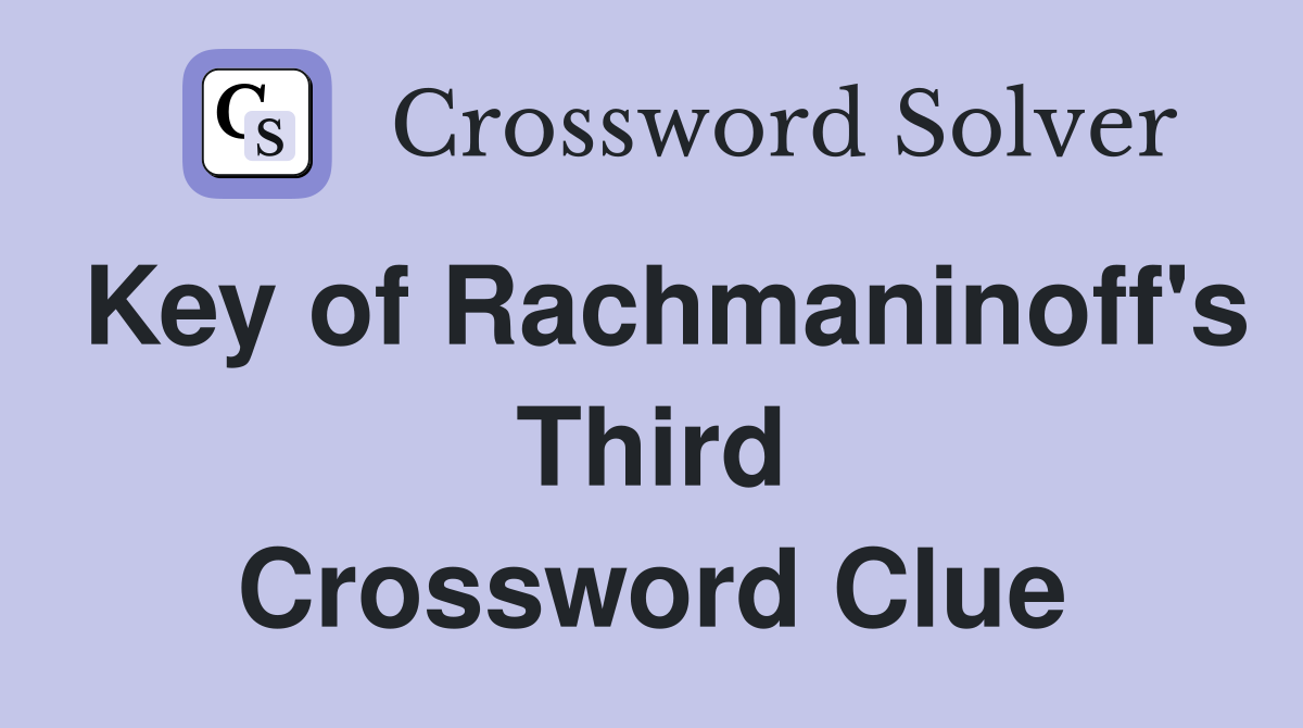 Key of Rachmaninoff's Third Crossword Clue