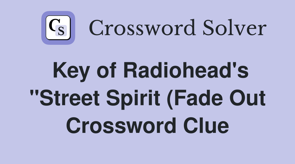Key of Radiohead #39 s quot Street Spirit (Fade Out) quot Crossword Clue Answers Key of Radiohead #39 s quot Street Spirit (Fade Out) quot Crossword Clue Answers