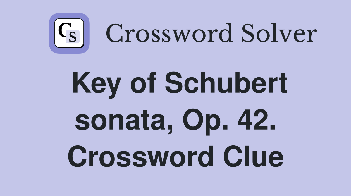 Key of Schubert sonata, Op. 42. Crossword Clue