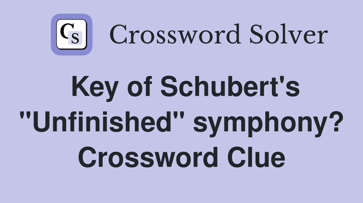 Key of Schubert's "Unfinished" symphony? Crossword Clue