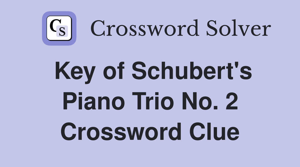 Key of Schubert's Piano Trio No. 2 Crossword Clue