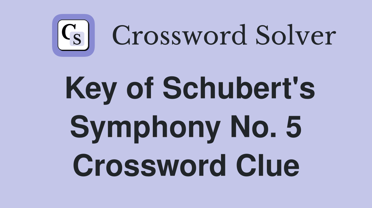 Key of Schubert's Symphony No. 5 Crossword Clue
