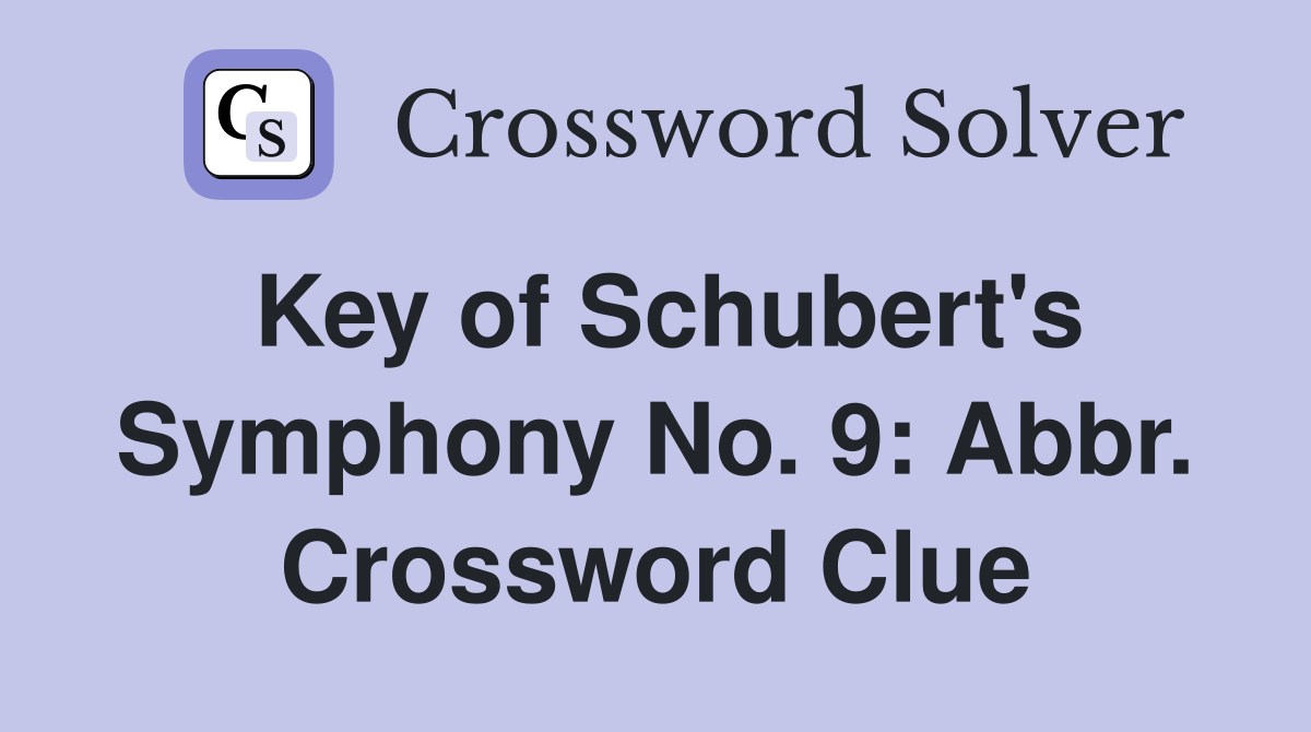 Key of Schubert's Symphony No. 9: Abbr. Crossword Clue