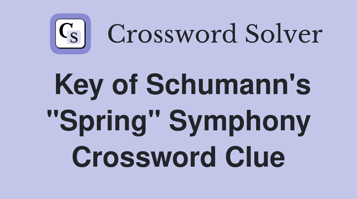 Key of Schumann's "Spring" Symphony Crossword Clue