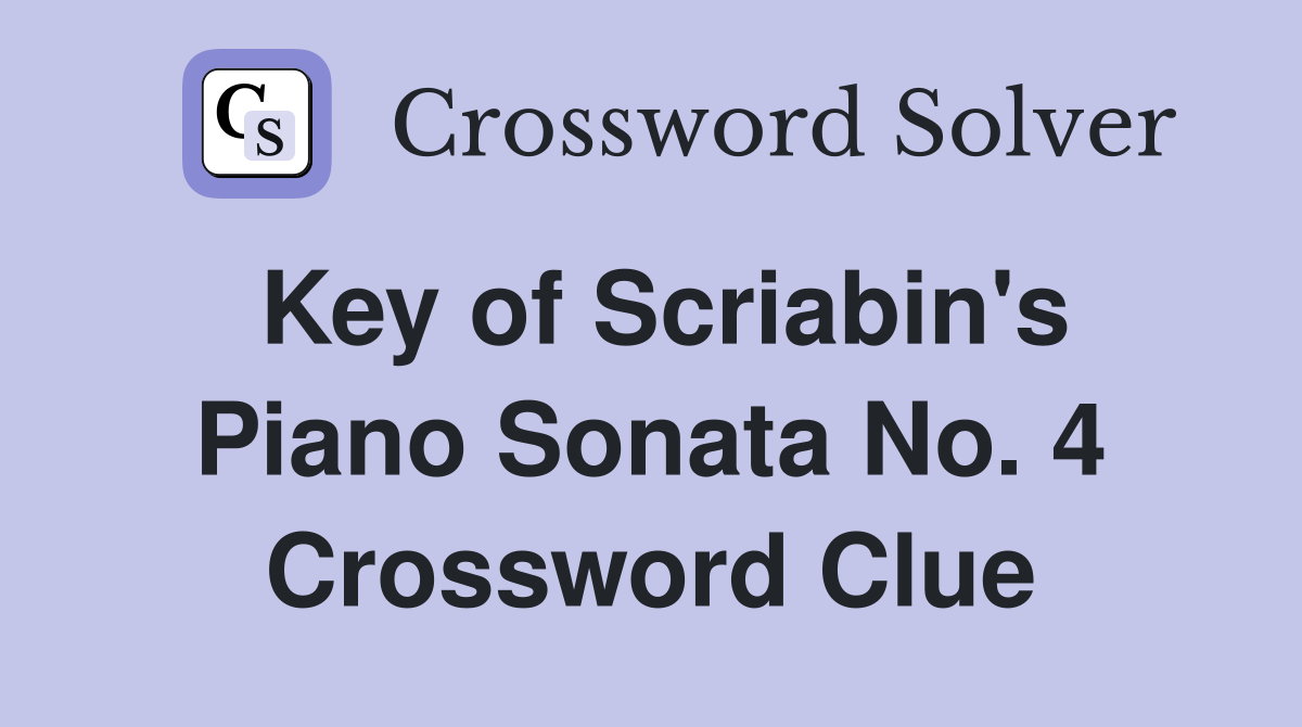 Key of Scriabin's Piano Sonata No. 4 Crossword Clue