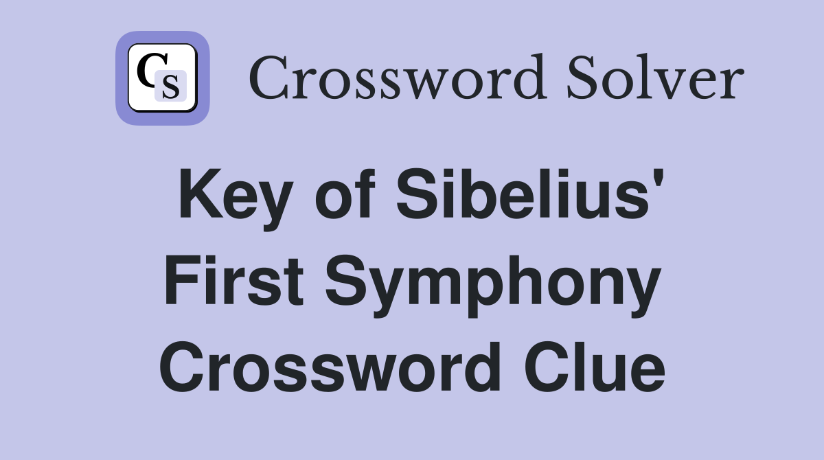 Key of Sibelius' First Symphony Crossword Clue