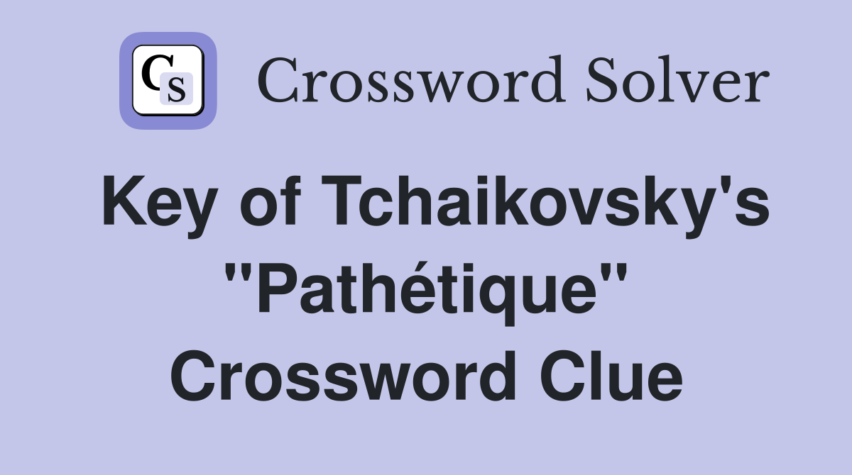 Key of Tchaikovsky's "Pathétique" Crossword Clue