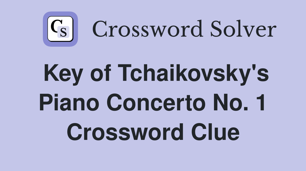 Key of Tchaikovsky's Piano Concerto No. 1 Crossword Clue