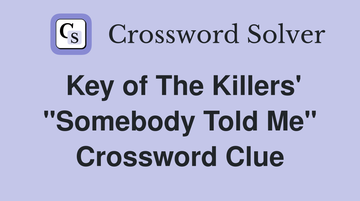 Key of The Killers' "Somebody Told Me" Crossword Clue