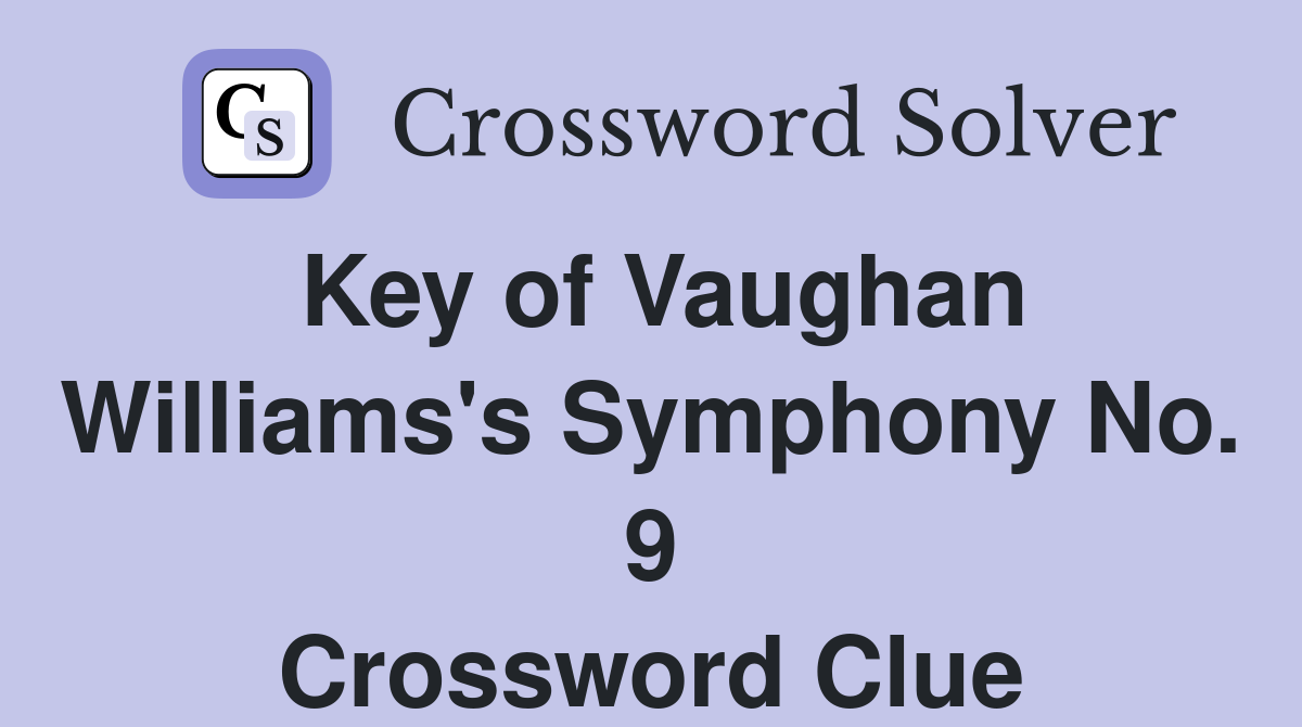 Key of Vaughan Williams's Symphony No. 9 Crossword Clue