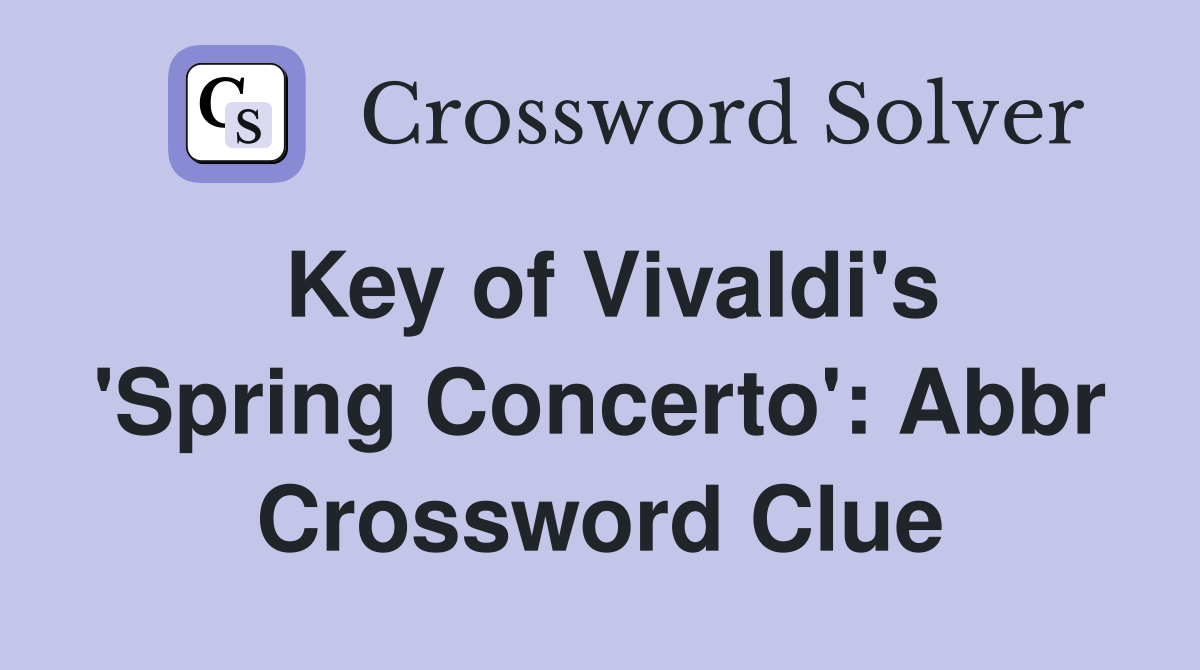 Key of Vivaldi's 'Spring Concerto': Abbr Crossword Clue