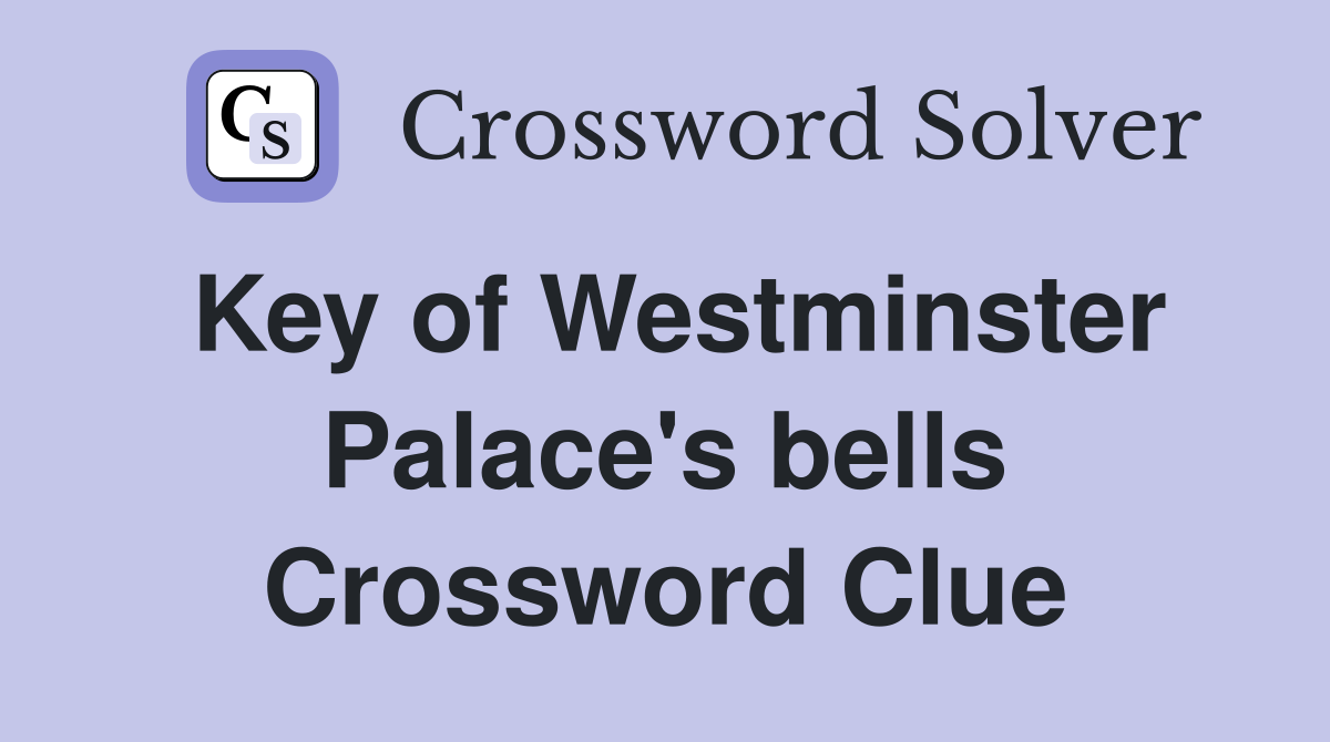 Key of Westminster Palace's bells Crossword Clue
