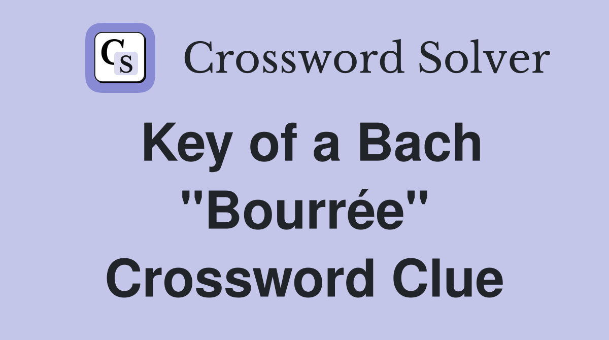 Key of a Bach "Bourrée" Crossword Clue
