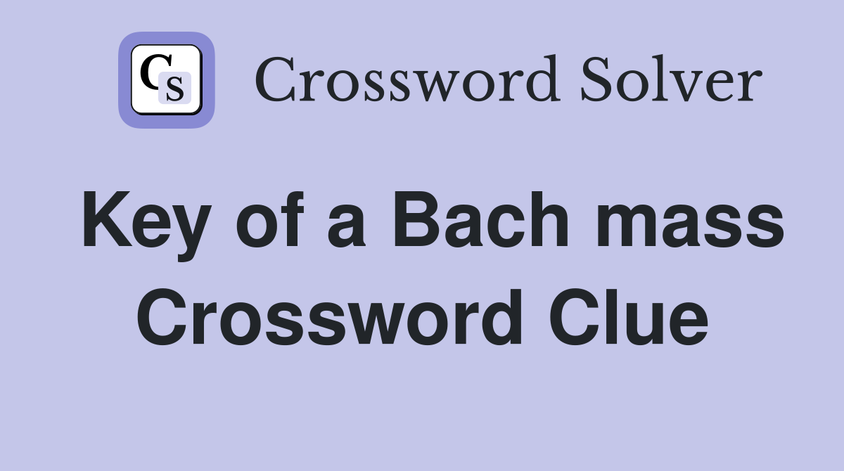 Key of a Bach mass Crossword Clue